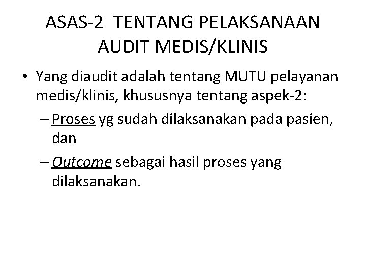 ASAS-2 TENTANG PELAKSANAAN AUDIT MEDIS/KLINIS • Yang diaudit adalah tentang MUTU pelayanan medis/klinis, khususnya