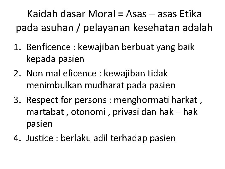 Kaidah dasar Moral = Asas – asas Etika pada asuhan / pelayanan kesehatan adalah