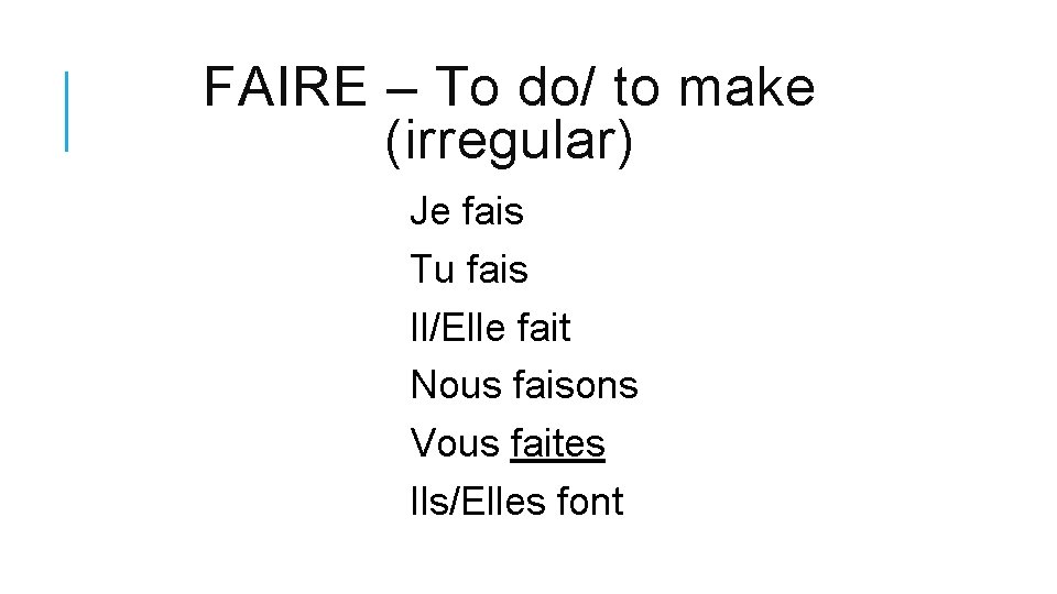 FAIRE – To do/ to make (irregular) Je fais Tu fais Il/Elle fait Nous