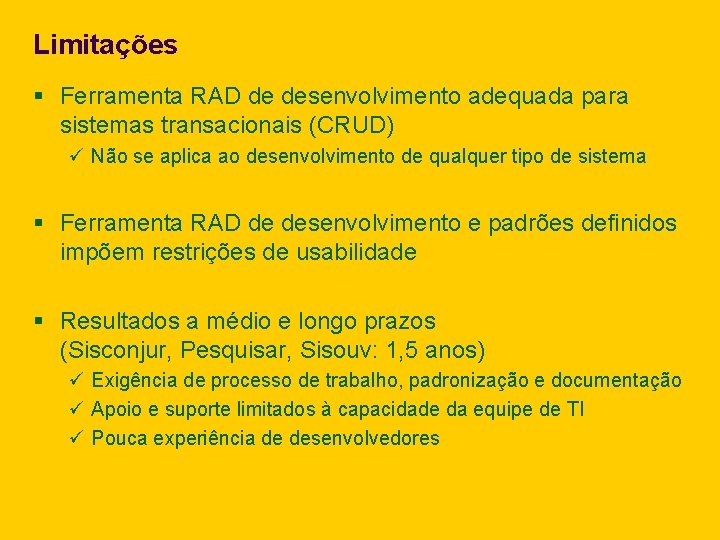 Limitações § Ferramenta RAD de desenvolvimento adequada para sistemas transacionais (CRUD) ü Não se