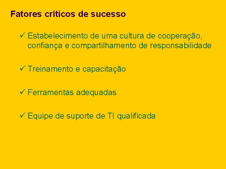 Fatores críticos de sucesso ü Estabelecimento de uma cultura de cooperação, confiança e compartilhamento