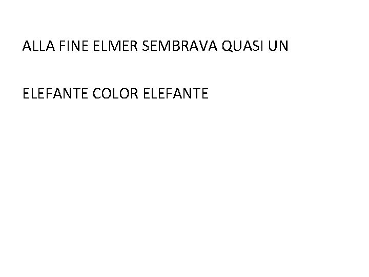 ALLA FINE ELMER SEMBRAVA QUASI UN ELEFANTE COLOR ELEFANTE 
