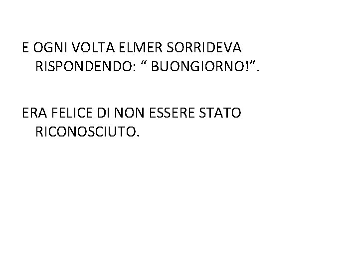 E OGNI VOLTA ELMER SORRIDEVA RISPONDENDO: “ BUONGIORNO!”. ERA FELICE DI NON ESSERE STATO