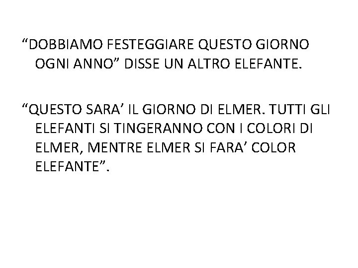 “DOBBIAMO FESTEGGIARE QUESTO GIORNO OGNI ANNO” DISSE UN ALTRO ELEFANTE. “QUESTO SARA’ IL GIORNO