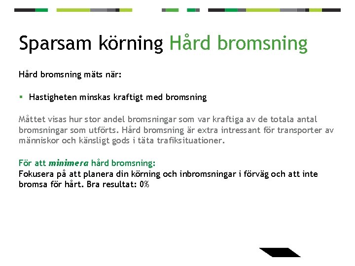 Sparsam körning Hård bromsning mäts när: § Hastigheten minskas kraftigt med bromsning Måttet visas