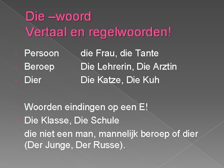 Die –woord Vertaal en regelwoorden! Persoon Beroep Dier die Frau, die Tante Die Lehrerin,