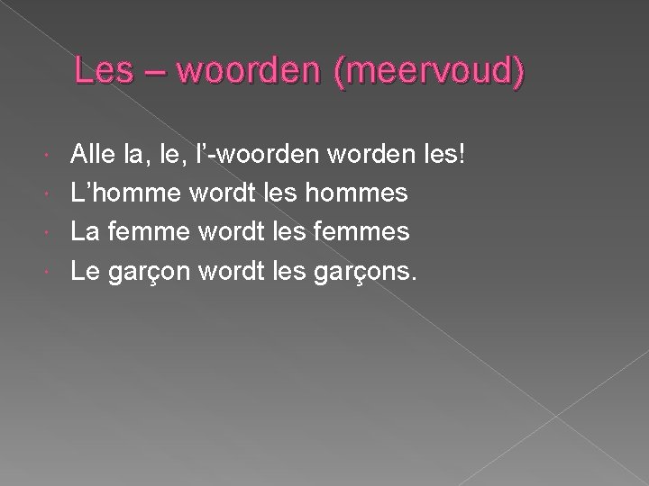 Les – woorden (meervoud) Alle la, le, l’-woorden worden les! L’homme wordt les hommes