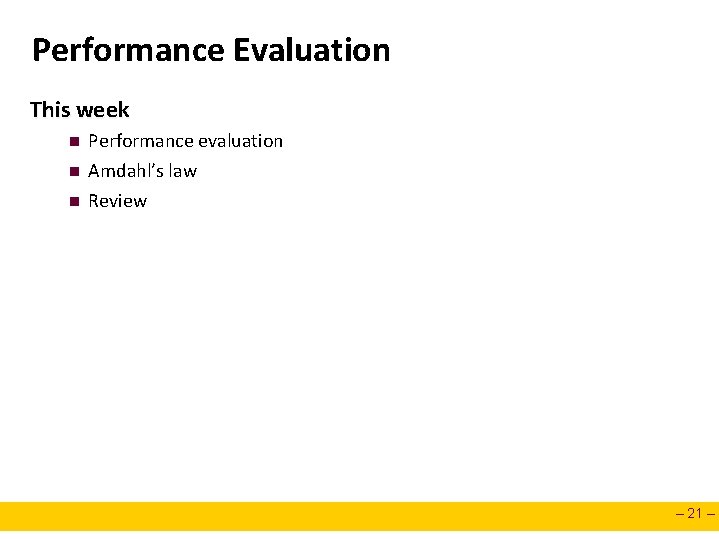 Performance Evaluation This week n n n Performance evaluation Amdahl’s law Review – 21 Performance Evaluation This week n n n Performance evaluation Amdahl’s law Review – 21