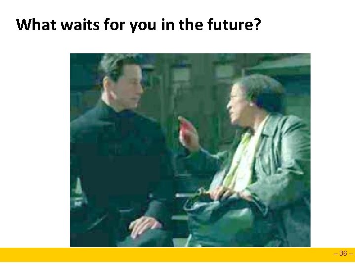 What waits for you in the future? – 36 – What waits for you in the future? – 36 –