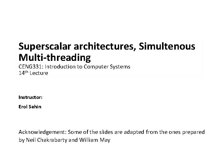 Superscalar architectures, Simultenous Multi-threading CENG 331: Introduction to Computer Systems 14 th Lecture Instructor: Superscalar architectures, Simultenous Multi-threading CENG 331: Introduction to Computer Systems 14 th Lecture Instructor: