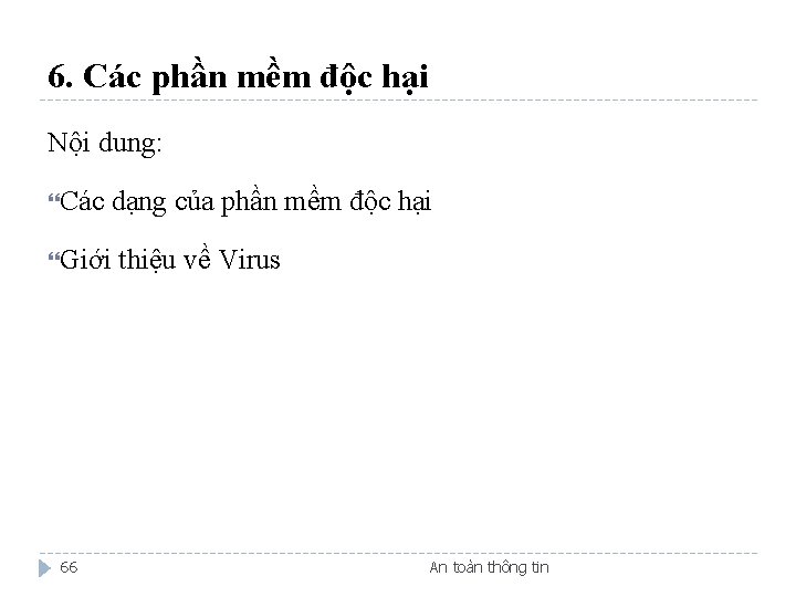 6. Các phần mềm độc hại Nội dung: Các dạng của phần mềm độc