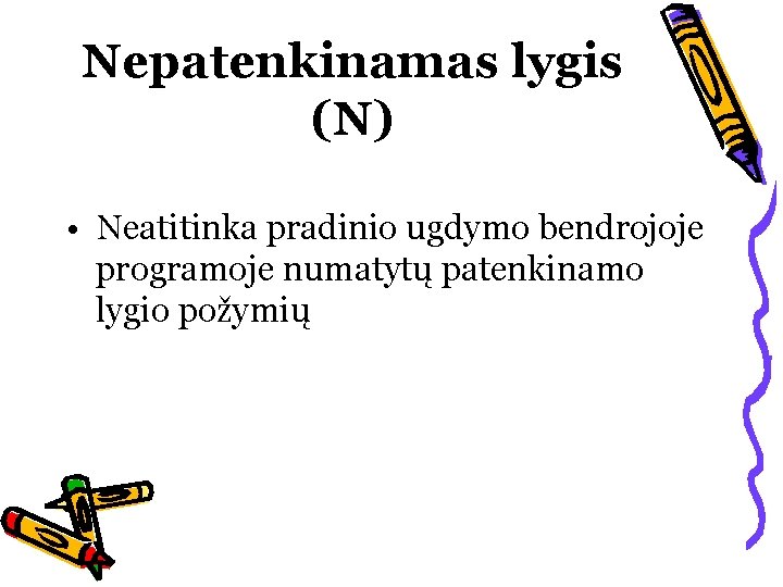 Nepatenkinamas lygis (N) • Neatitinka pradinio ugdymo bendrojoje programoje numatytų patenkinamo lygio požymių 