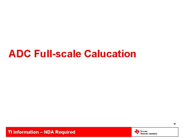 ADC Full-scale Calucation 18 TI Information – NDA Required 