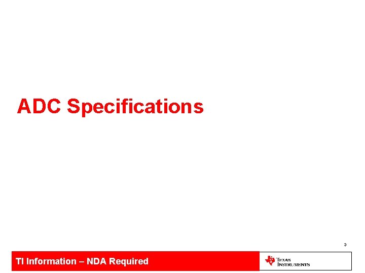 ADC Specifications 3 TI Information – NDA Required 