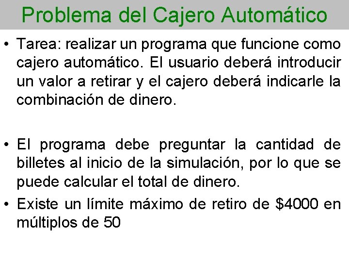 Problema del Cajero Automático • Tarea: realizar un programa que funcione como cajero automático.