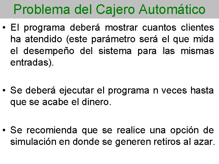 Problema del Cajero Automático • El programa deberá mostrar cuantos clientes ha atendido (este