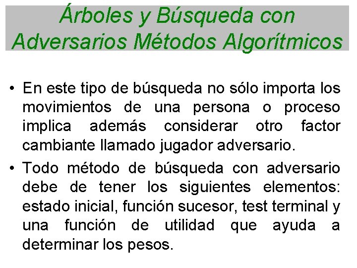 Árboles y Búsqueda con Adversarios Métodos Algorítmicos • En este tipo de búsqueda no