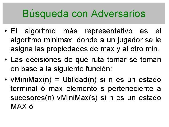 Búsqueda con Adversarios • El algoritmo más representativo es el algoritmo minimax donde a