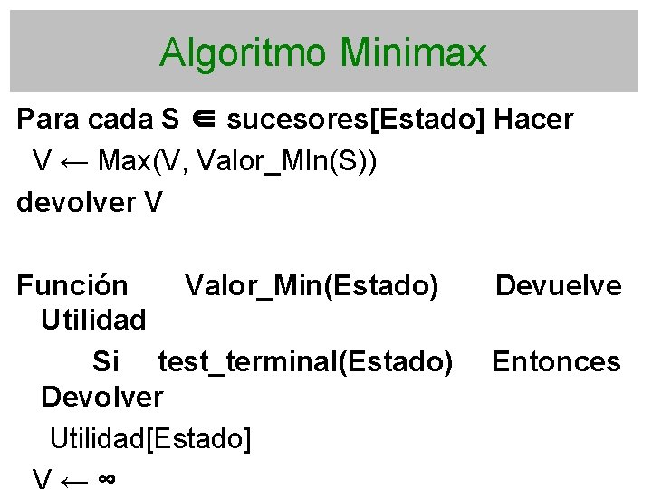 Algoritmo Minimax Para cada S ∈ sucesores[Estado] Hacer V ← Max(V, Valor_MIn(S)) devolver V