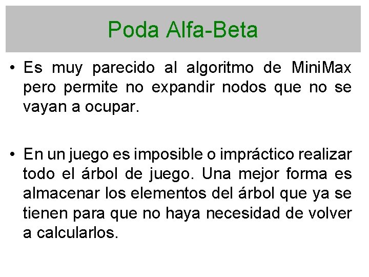 Poda Alfa-Beta • Es muy parecido al algoritmo de Mini. Max pero permite no