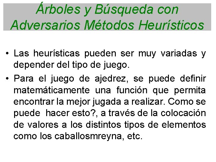 Árboles y Búsqueda con Adversarios Métodos Heurísticos • Las heurísticas pueden ser muy variadas