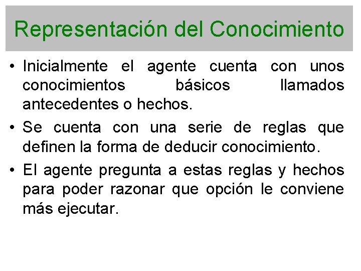 Representación del Conocimiento • Inicialmente el agente cuenta con unos conocimientos básicos llamados antecedentes