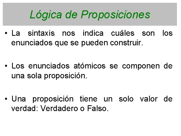 Lógica de Proposiciones • La sintaxis nos indica cuáles son los enunciados que se