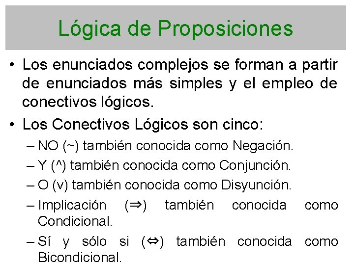 Lógica de Proposiciones • Los enunciados complejos se forman a partir de enunciados más