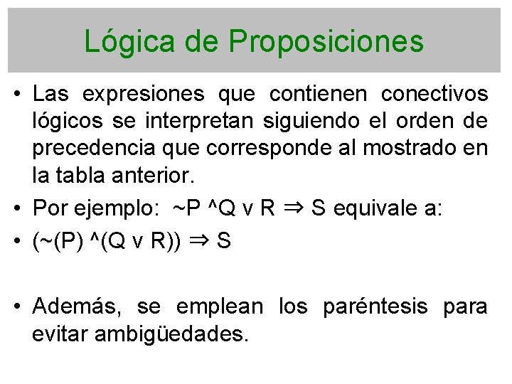 Lógica de Proposiciones • Las expresiones que contienen conectivos lógicos se interpretan siguiendo el