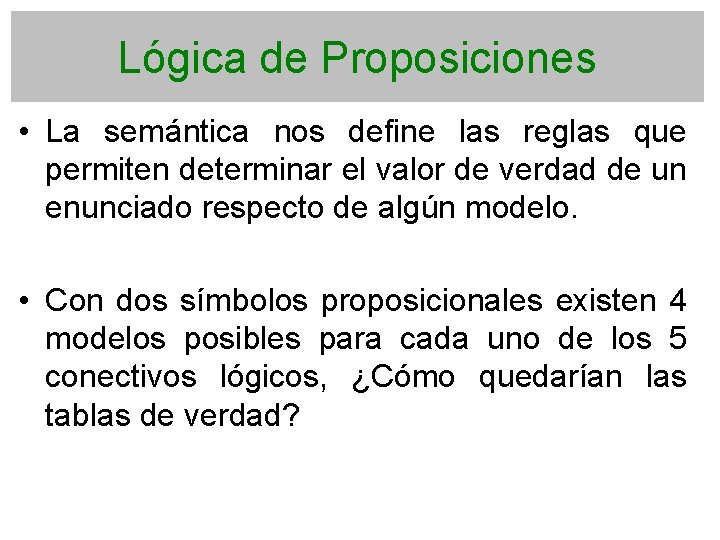 Lógica de Proposiciones • La semántica nos define las reglas que permiten determinar el