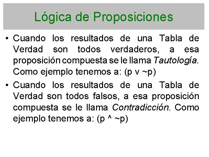 Lógica de Proposiciones • Cuando los resultados de una Tabla de Verdad son todos