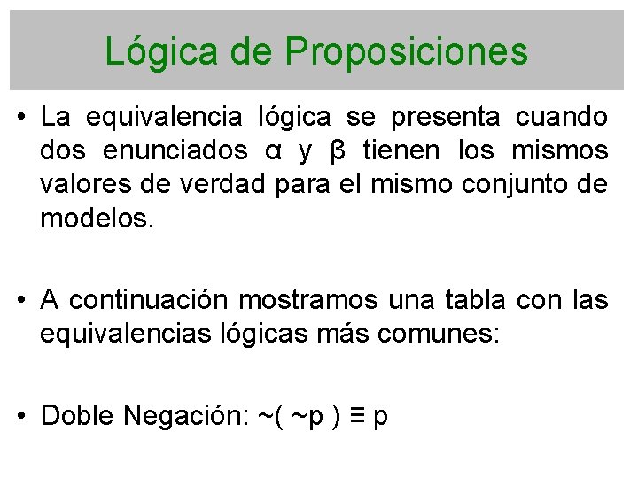 Lógica de Proposiciones • La equivalencia lógica se presenta cuando dos enunciados α y