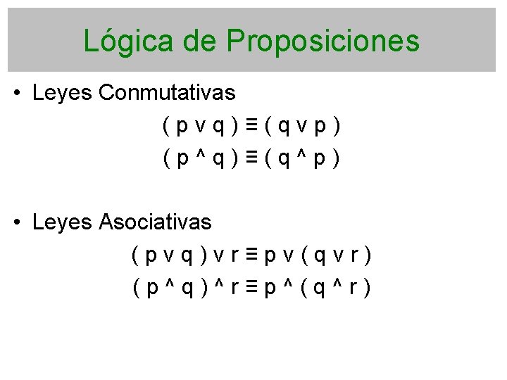 Lógica de Proposiciones • Leyes Conmutativas ( p v q ) ≡ ( q