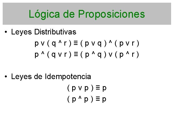 Lógica de Proposiciones • Leyes Distributivas p v ( q ^ r ) ≡