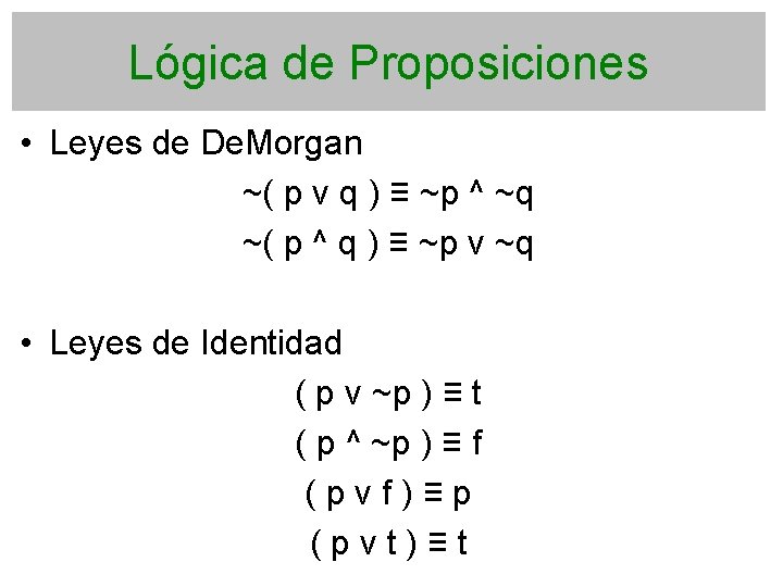 Lógica de Proposiciones • Leyes de De. Morgan ~( p v q ) ≡