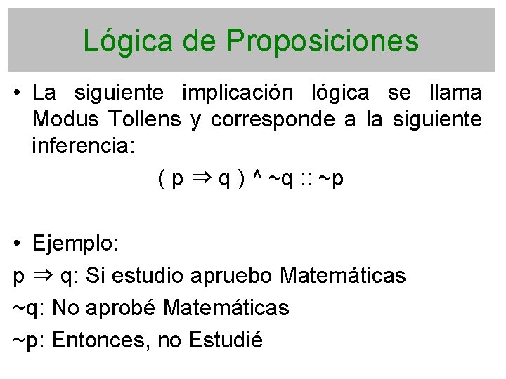 Lógica de Proposiciones • La siguiente implicación lógica se llama Modus Tollens y corresponde