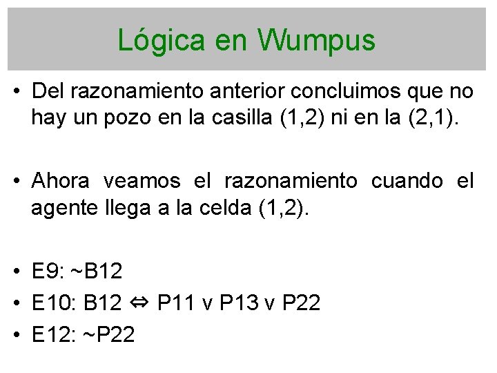 Lógica en Wumpus • Del razonamiento anterior concluimos que no hay un pozo en