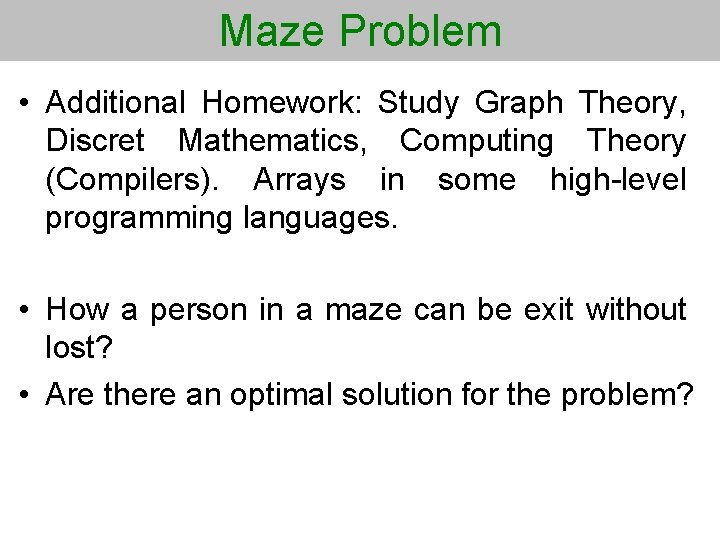 Maze Problem • Additional Homework: Study Graph Theory, Discret Mathematics, Computing Theory (Compilers). Arrays