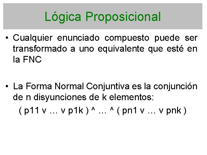 Lógica Proposicional • Cualquier enunciado compuesto puede ser transformado a uno equivalente que esté