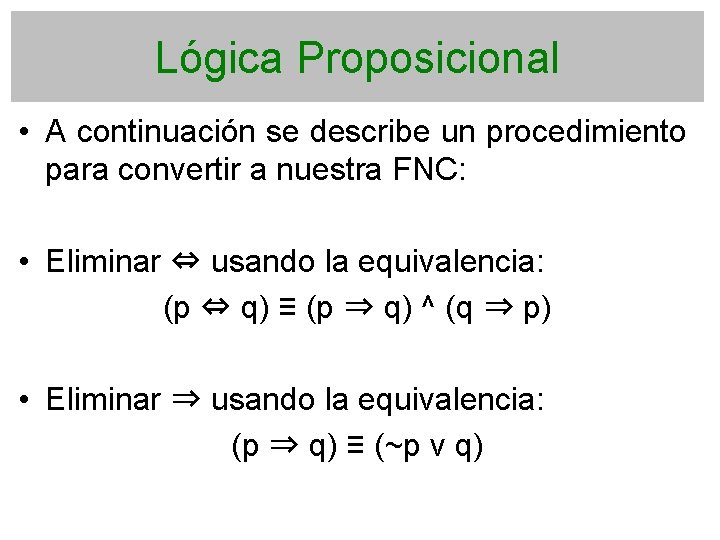 Lógica Proposicional • A continuación se describe un procedimiento para convertir a nuestra FNC: