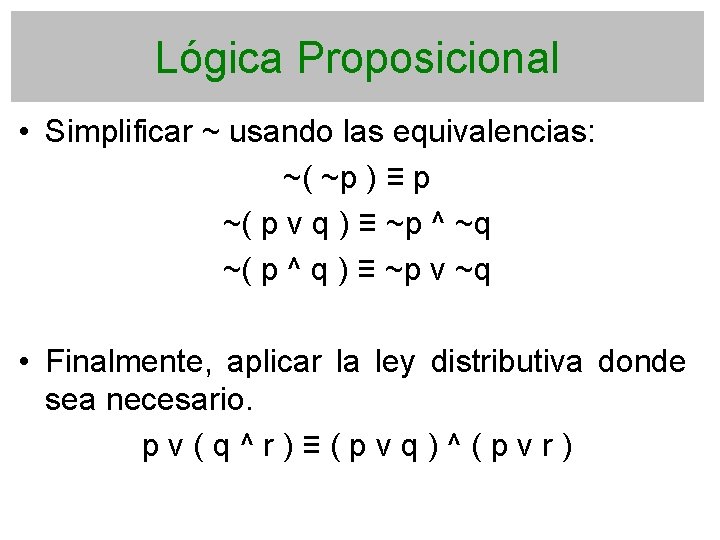 Lógica Proposicional • Simplificar ~ usando las equivalencias: ~( ~p ) ≡ p ~(