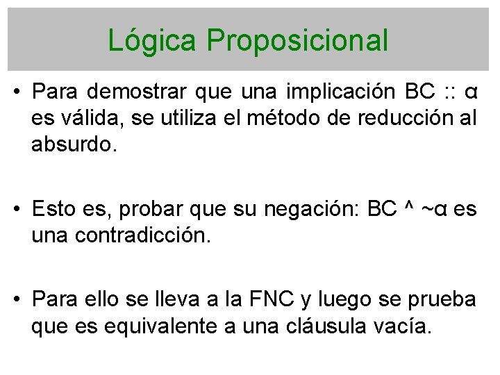 Lógica Proposicional • Para demostrar que una implicación BC : : α es válida,