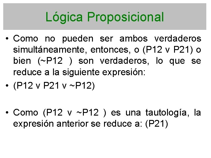 Lógica Proposicional • Como no pueden ser ambos verdaderos simultáneamente, entonces, o (P 12