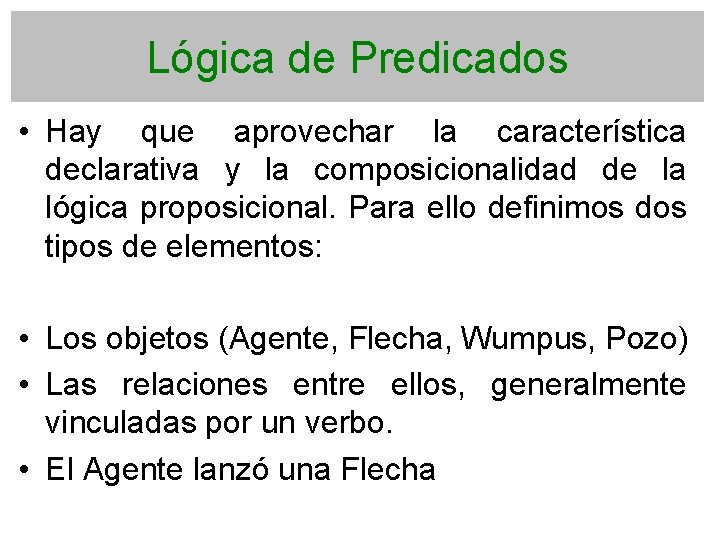 Lógica de Predicados • Hay que aprovechar la característica declarativa y la composicionalidad de