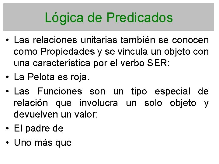 Lógica de Predicados • Las relaciones unitarias también se conocen como Propiedades y se