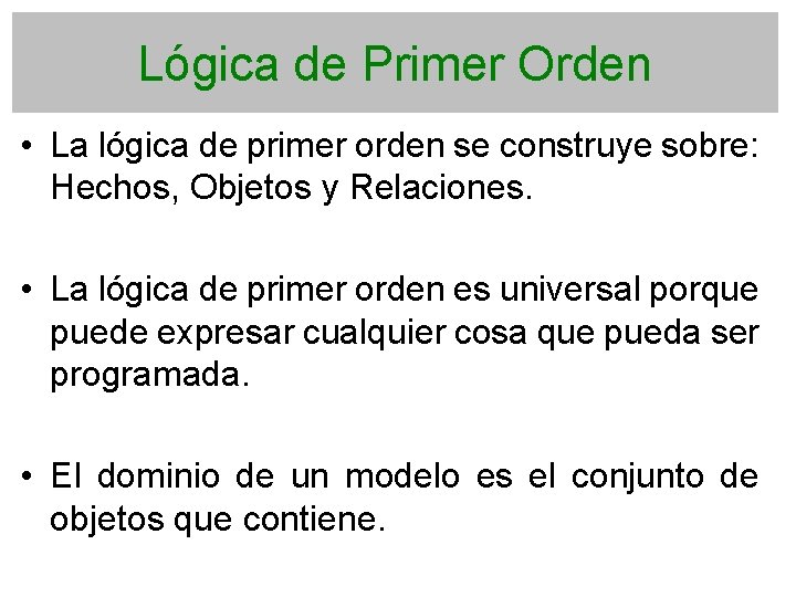 Lógica de Primer Orden • La lógica de primer orden se construye sobre: Hechos,