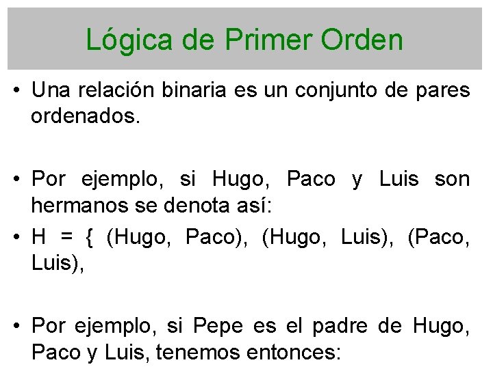 Lógica de Primer Orden • Una relación binaria es un conjunto de pares ordenados.