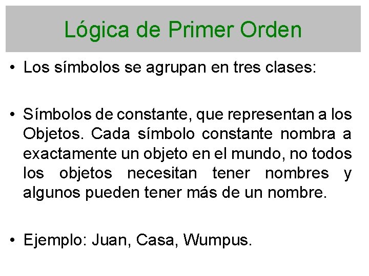 Lógica de Primer Orden • Los símbolos se agrupan en tres clases: • Símbolos