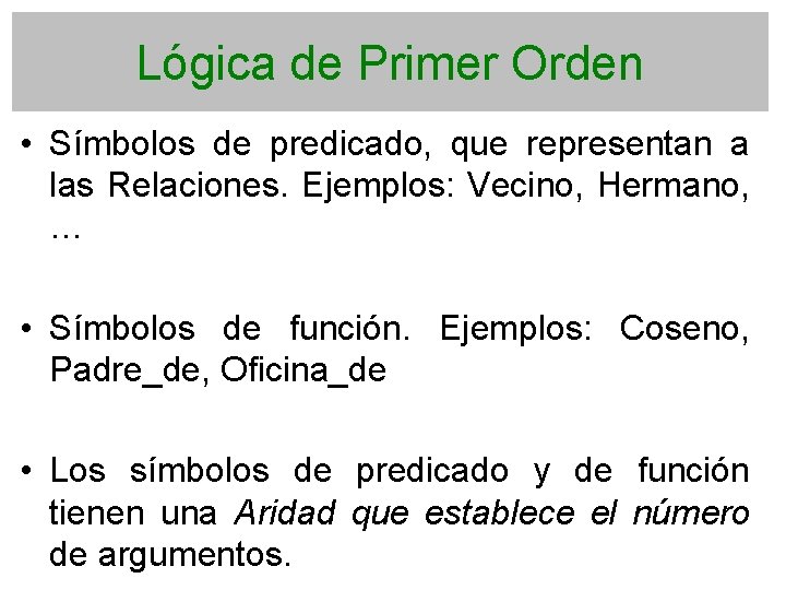 Lógica de Primer Orden • Símbolos de predicado, que representan a las Relaciones. Ejemplos: