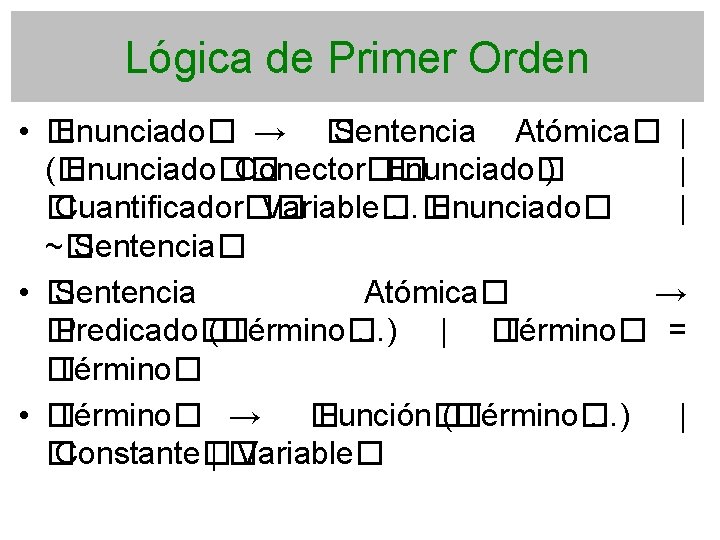 Lógica de Primer Orden • � Enunciado� → � Sentencia Atómica� | (� Enunciado��